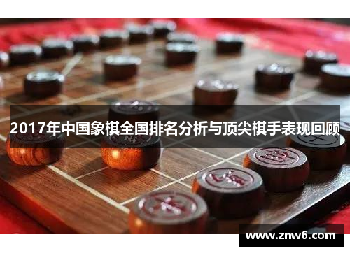 2017年中国象棋全国排名分析与顶尖棋手表现回顾
